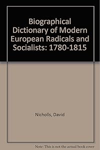 Biographical Dictionary of Modern European Radicals and Socialists: 1780-1815