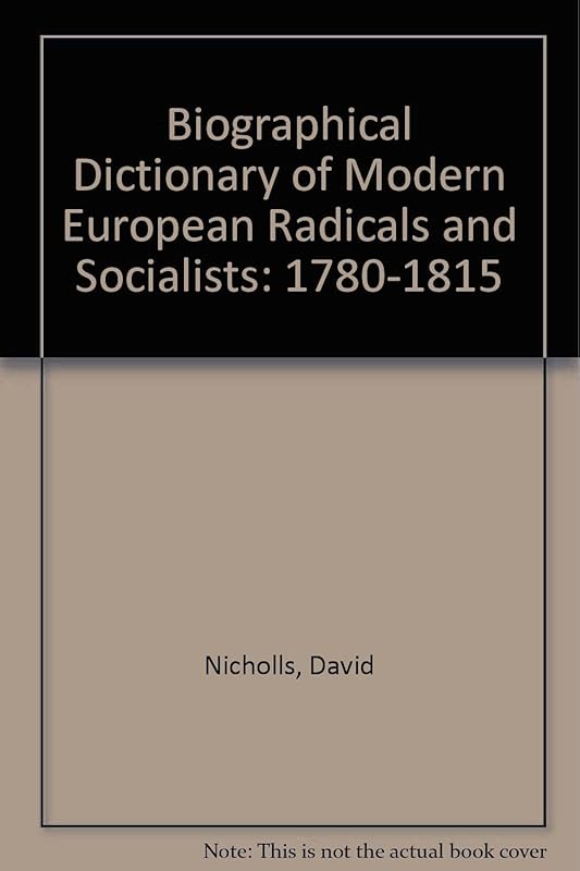 Biographical Dictionary of Modern European Radicals and Socialists: 1780-1815 by David Nicholls