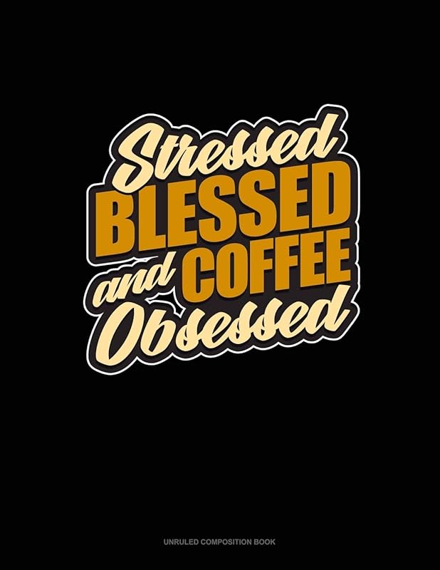 Stressed, Blessed And Coffee Obsessed: Unruled Composition Book by Greenyx Publishing