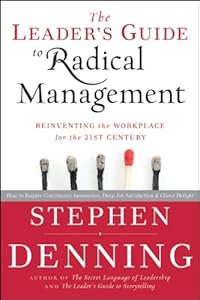The Leader's Guide to Radical Management: Reinventing the Workplace for the 21st Century by Stephen Denning