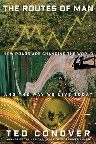 The Routes of Man: How Roads Are Changing the World and the Way We Live Today by Ted Conover