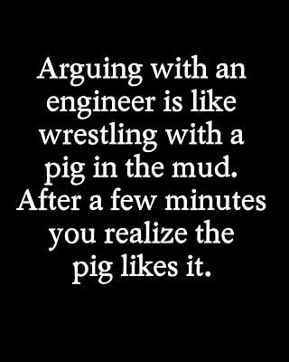 Arguing With An Engineer Is Like Wrestling With A Pig In The Mud After A Few Minutes You Realize The Pig Likes It: 110 Page Blank Lined Journal 8”x10” Dad, Mom, or Engineer Gift Idea
