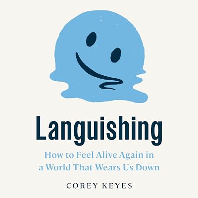 Languishing: How to Feel Alive Again in a World That Wears Us Down