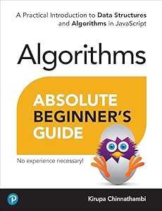 Absolute Beginner's Guide to Algorithms: A Practical Introduction to Data Structures and Algorithms in JavaScript by Kirupa Chinnathambi