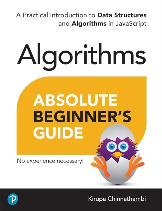 Absolute Beginner's Guide to Algorithms: A Practical Introduction to Data Structures and Algorithms in JavaScript by Kirupa Chinnathambi