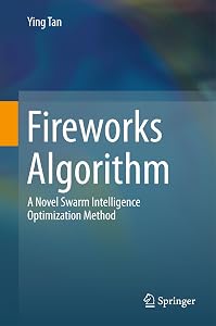 Fireworks Algorithm: A Novel Swarm Intelligence Optimization Method by Ying Tan