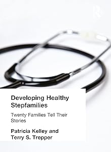 Developing Healthy Stepfamilies: Twenty Families Tell Their Stories (Haworth Marriage & the Family) by Patricia Kelley