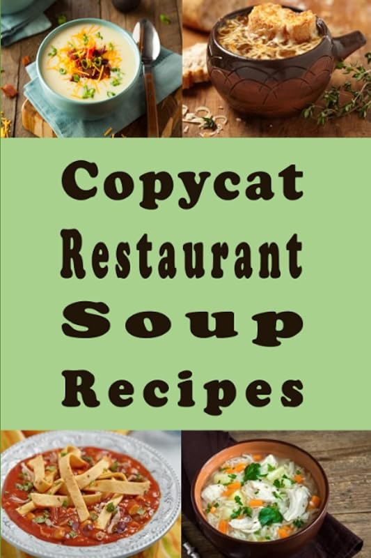 Copycat Restaurant Soup Recipes: Knock off Soups, Bisques, Chowders, Seafood, Vegetable and Much More (Copy Cat Recipes) by Laura Sommers