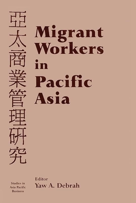 Migrant Workers in Pacific Asia (Studies in Asia Pacific Business) by Yaw A. Debrah