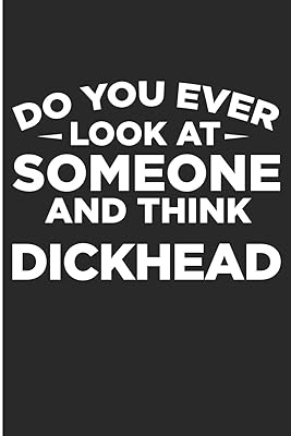 Do You Ever Look AT Someone And Think DickHead: Funny Adult Blank Lined Note Book