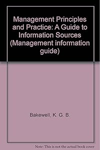 Management Principles and Practice: A Guide to Information Sources by K. G. B. Bakewell