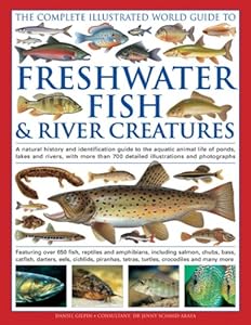 The Complete Illustrated World Guide to Freshwater Fish &amp; River Creatures: A Natural History And Identification Guide To The Aquatic Animal Life Of ... 700 Detailed Illustrations And Photographs by Daniel Gilpin