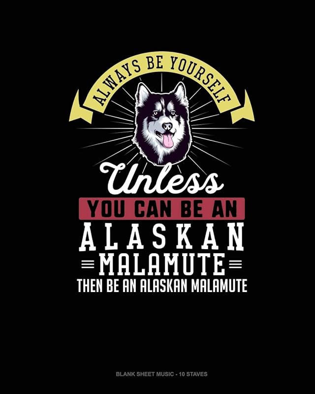 Always Be Yourself Unless You Can Be An Alaskan Malamute Then Be An Alaskan Malamute: Blank Sheet Music - 10 Staves by Blue Cloud Novelty