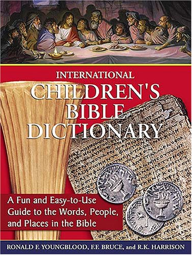 International Children's Bible Dictionary: A Fun and Easy-to-Use Guide to the Words, People, and Places in the Bible by Ronald F. Youngblood