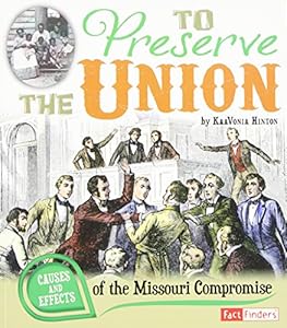 To Preserve the Union: Causes and Effects of the Missouri Compromise by KaaVonia Hinton