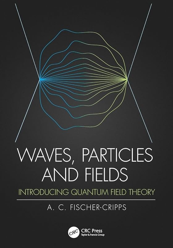 Waves, Particles and Fields: Introducing Quantum Field Theory by Anthony C. Fischer-Cripps