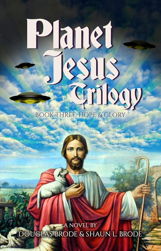 Planet Jesus Trilogy: Book Three: Hope & Glory (Plant Jesus Trilogy 3) by Douglas Brode