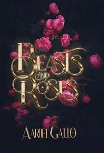 Beasts and Roses by Aariel Gallo