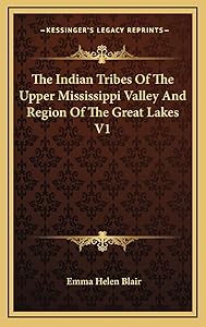 The Indian Tribes Of The Upper Mississippi Valley And Region Of The Great Lakes V1 by Emma Helen Blair
