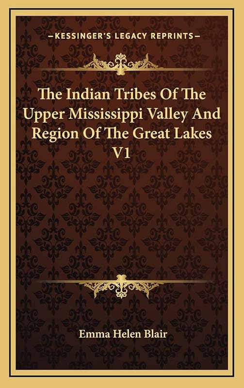 The Indian Tribes Of The Upper Mississippi Valley And Region Of The Great Lakes V1 by Emma Helen Blair