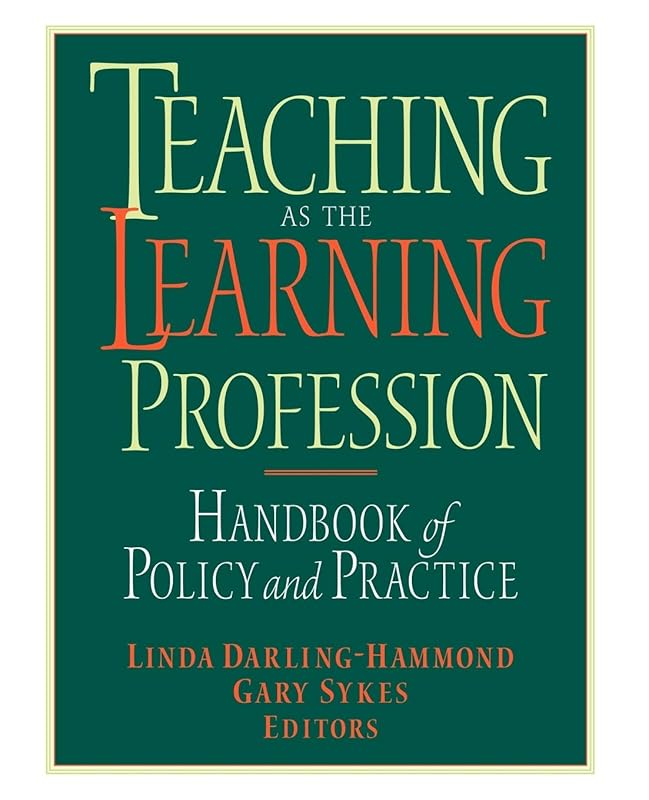 Teaching as the Learning Profession : Handbook of Policy and Practice by Linda Darling-Hammond