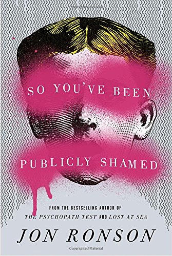 So You've Been Publicly Shamed by Jon Ronson