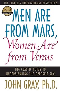 Men Are from Mars, Women Are from Venus: The Classic Guide to Understanding the Opposite Sex by John Gray