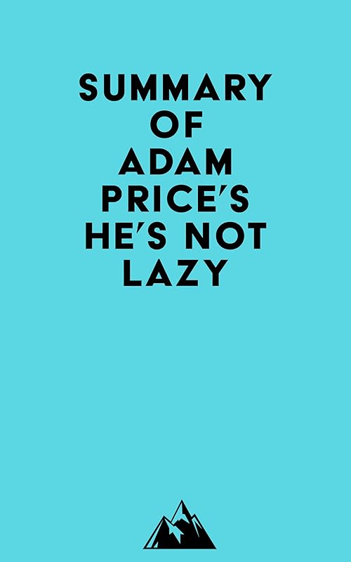 Summary of Adam Price's He's Not Lazy by Everest Media