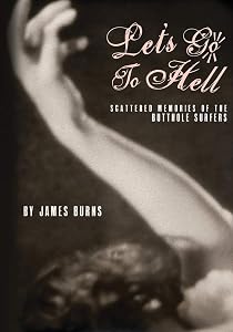 Let's Go to Hell: Scattered Memories of the Butthole Surfers by James Burns