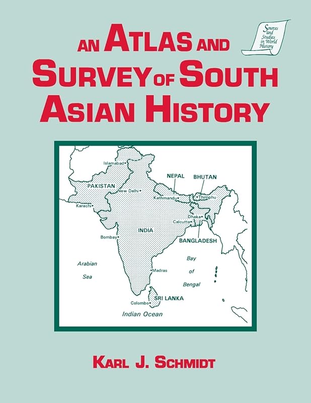 An Atlas and Survey of South Asian History (Sources and Studies in World History) by Karl J. Schmidt