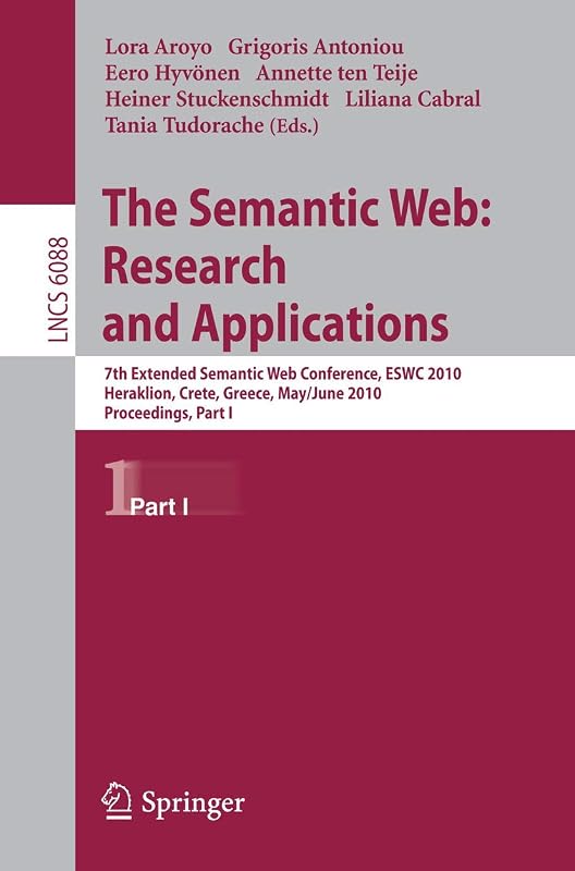 The Semantic Web: Research and Applications: 7th Extended Semantic Web Conference, ESWC 2010, Heraklion, Crete, Greece, May 30 - June 2, 2010, ... I (Lecture Notes in Computer Science, 6088) by Lora Aroyo