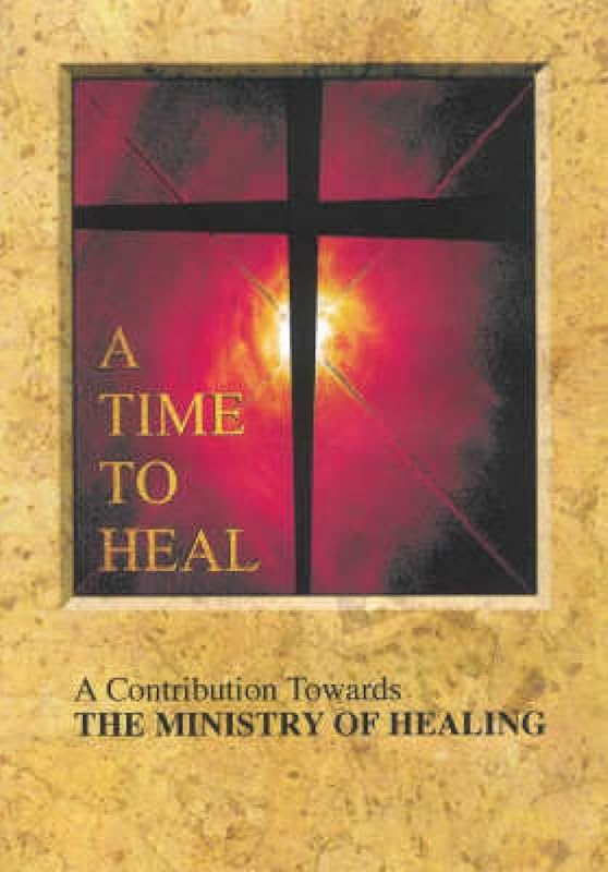Time to Heal: A Contribution Towards the Ministry of Healing by House Of Bishops