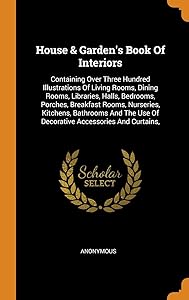 House & Garden's Book Of Interiors: Containing Over Three Hundred Illustrations Of Living Rooms, Dining Rooms, Libraries, Halls, Bedrooms, Porches, ... Use Of Decorative Accessories And Curtains,
