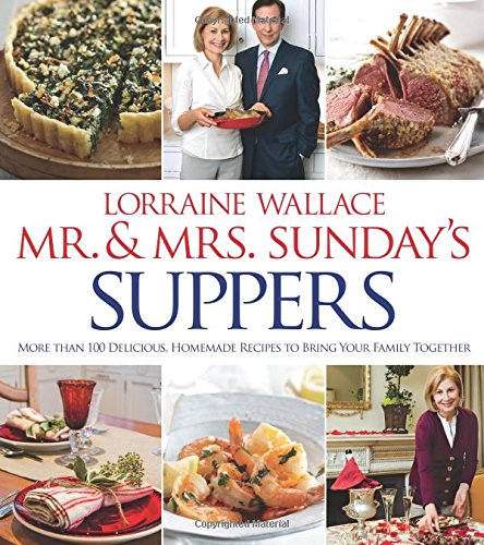 Mr. and Mrs. Sunday's Suppers: More than 100 Delicious, Homemade Recipes to Bring Your Family Together by Lorraine Wallace