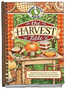 The Harvest Table: Welcome Autumn with Our Bountiful Collection of Scrumptious Seasonal Recipes, Helpful Tips and Heartwarming Memories