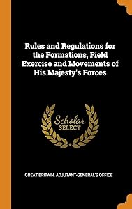 Rules and Regulations for the Formations, Field Exercise and Movements of His Majesty's Forces by Thomas Gurney