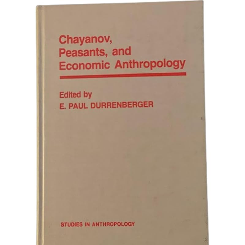 Chayanov, Peasants, and Economic Anthropology (Studies in Anthropology) by E. Paul Durrenberger