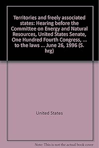 Territories and freely associated states: Hearing before the Committee on Energy and Natural Resources, United States Senate, One Hundred Fourth ... to the laws ... June 26, 1996 (S. hrg)