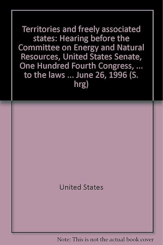 Territories and freely associated states: Hearing before the Committee on Energy and Natural Resources, United States Senate, One Hundred Fourth ... to the laws ... June 26, 1996 (S. hrg) by United States