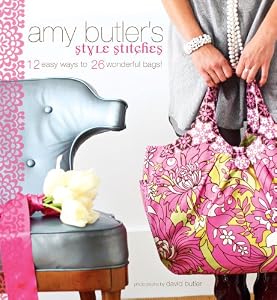 Amy Butler's Style Stitches: 12 Easy Ways to 26 Wonderful Bags