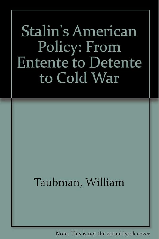 Stalin's American Policy: From Entente to Detente to Cold War by William Taubman