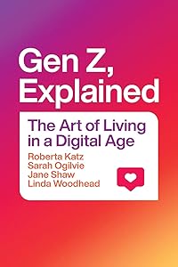 Gen Z, Explained: The Art of Living in a Digital Age by Roberta Katz