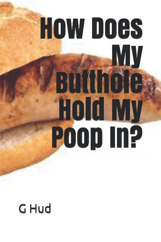 How Does My Butthole Hold My Poop In? (Gag Gift Books by G HUD) by G Hud
