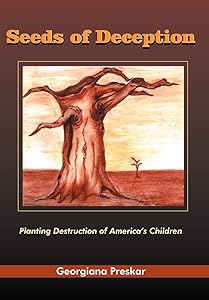 Seeds of Deception: Planting Destruction of America's Children by Georgiana Preskar