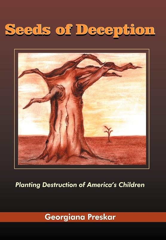 Seeds of Deception: Planting Destruction of America's Children by Georgiana Preskar