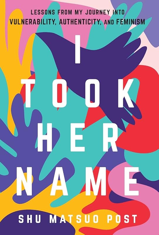 I Took Her Name: Lessons From My Journey Into Vulnerability, Authenticity, and Feminism by Shu Matsuo Post