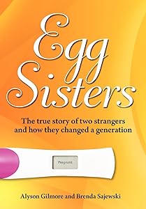 Egg Sisters: The true story of two strangers and how they changed a generation by Alyson Gilmore