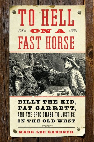 To Hell on a Fast Horse: Billy the Kid, Pat Garrett, and the Epic Chase to Justice in the Old West by Mark Lee Gardner