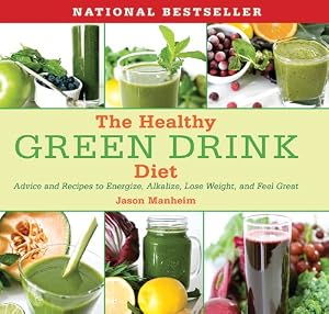 The Healthy Green Drink Diet: Advice and Recipes to Energize, Alkalize, Lose Weight, and Feel Great by Jason Manheim