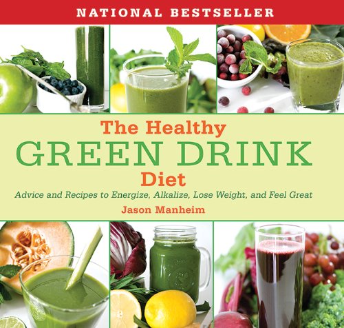 The Healthy Green Drink Diet: Advice and Recipes to Energize, Alkalize, Lose Weight, and Feel Great by Jason Manheim